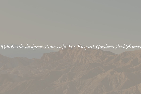 Wholesale designer stone cafe For Elegant Gardens And Homes
