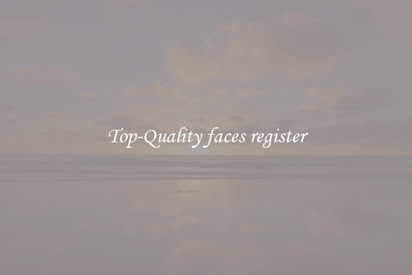 Top-Quality faces register