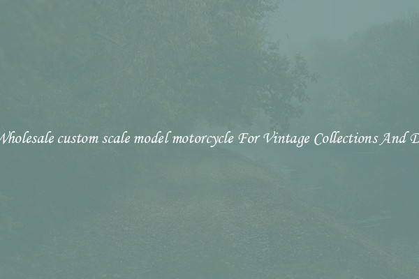 Buy Wholesale custom scale model motorcycle For Vintage Collections And Display