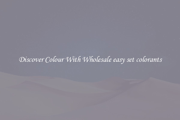 Discover Colour With Wholesale easy set colorants