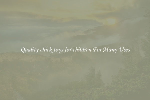 Quality chick toys for children For Many Uses