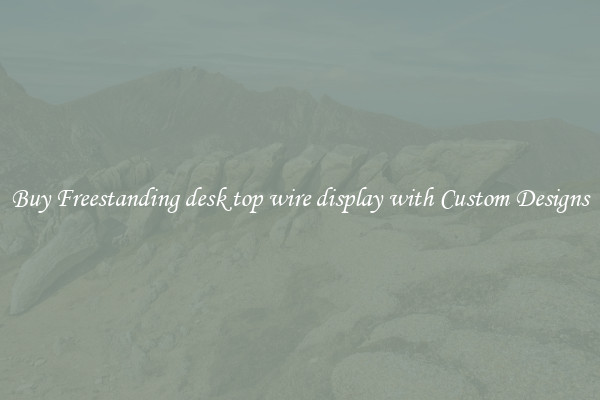 Buy Freestanding desk top wire display with Custom Designs