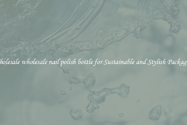 Wholesale wholesale nail polish bottle for Sustainable and Stylish Packaging