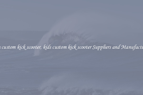 kids custom kick scooter, kids custom kick scooter Suppliers and Manufacturers