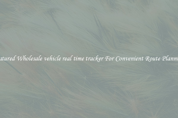 Featured Wholesale vehicle real time tracker For Convenient Route Planning 