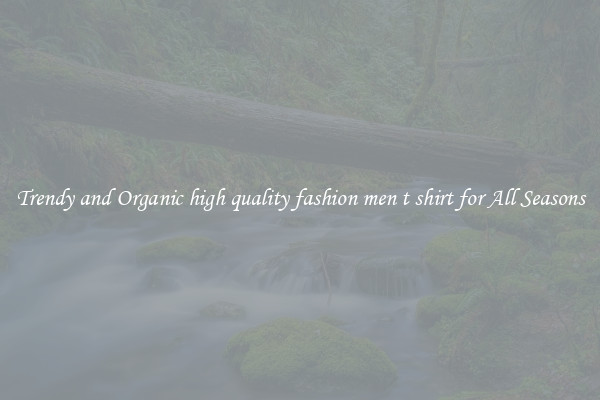 Trendy and Organic high quality fashion men t shirt for All Seasons