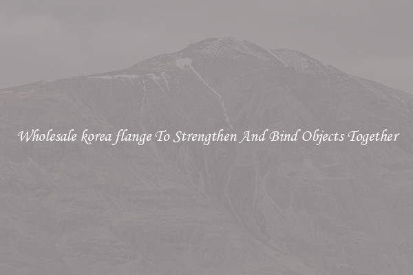 Wholesale korea flange To Strengthen And Bind Objects Together
