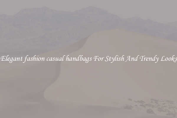 Elegant fashion casual handbags For Stylish And Trendy Looks