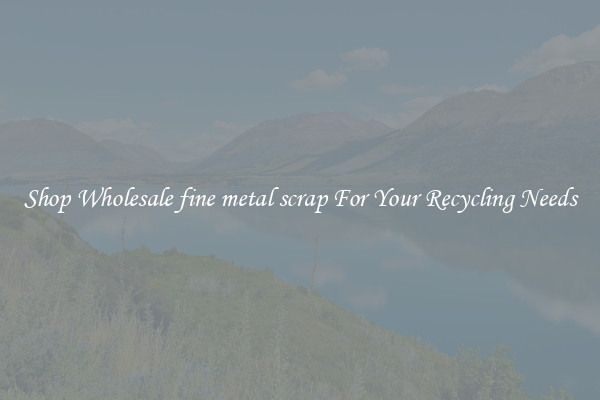 Shop Wholesale fine metal scrap For Your Recycling Needs