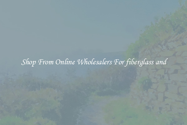 Shop From Online Wholesalers For fiberglass and