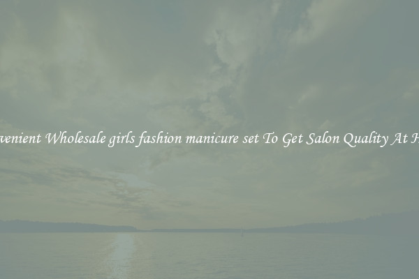 Convenient Wholesale girls fashion manicure set To Get Salon Quality At Home
