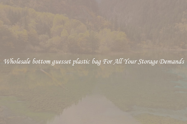 Wholesale bottom guesset plastic bag For All Your Storage Demands