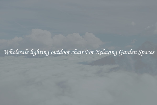 Wholesale lighting outdoor chair For Relaxing Garden Spaces