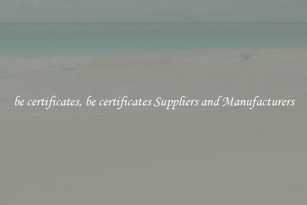 be certificates, be certificates Suppliers and Manufacturers