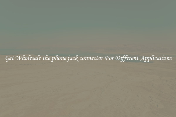 Get Wholesale the phone jack connector For Different Applications