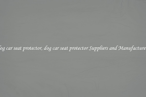 dog car seat protector, dog car seat protector Suppliers and Manufacturers
