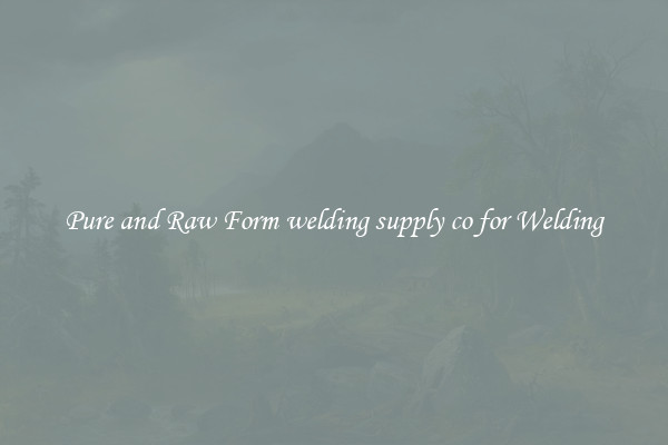 Pure and Raw Form welding supply co for Welding