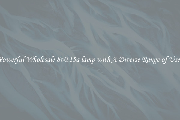 Powerful Wholesale 8v0.15a lamp with A Diverse Range of Uses