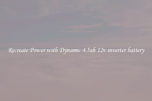 Recreate Power with Dynamic 4.5ah 12v inverter battery