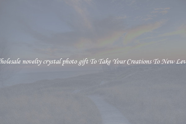 Wholesale novelty crystal photo gift To Take Your Creations To New Levels