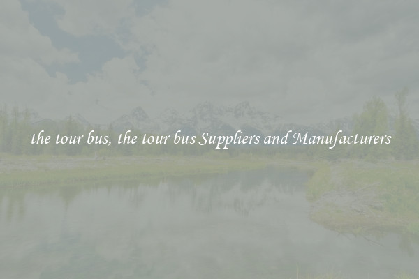 the tour bus, the tour bus Suppliers and Manufacturers