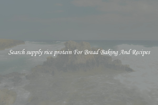 Search supply rice protein For Bread Baking And Recipes