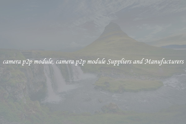 camera p2p module, camera p2p module Suppliers and Manufacturers