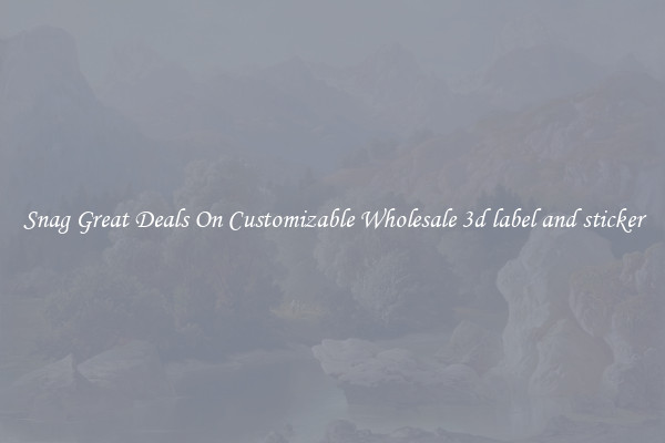 Snag Great Deals On Customizable Wholesale 3d label and sticker