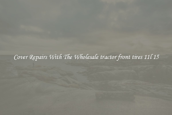  Cover Repairs With The Wholesale tractor front tires 11l 15 