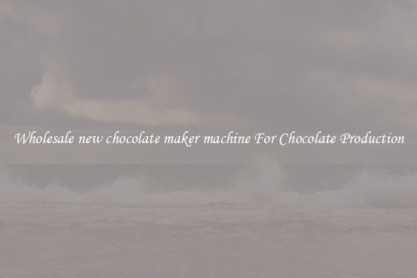 Wholesale new chocolate maker machine For Chocolate Production