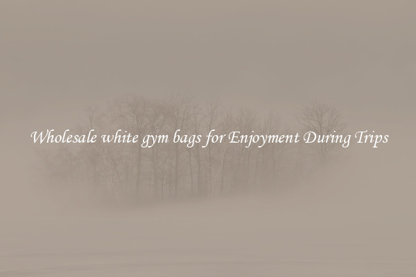 Wholesale white gym bags for Enjoyment During Trips
