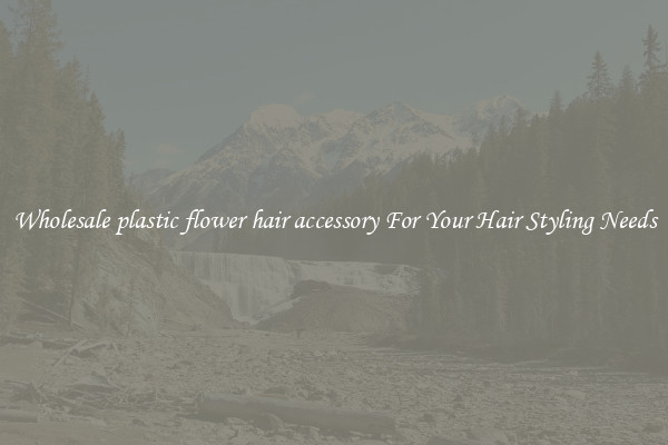 Wholesale plastic flower hair accessory For Your Hair Styling Needs