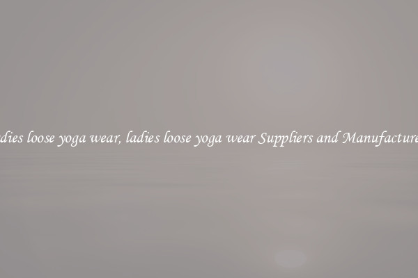 ladies loose yoga wear, ladies loose yoga wear Suppliers and Manufacturers