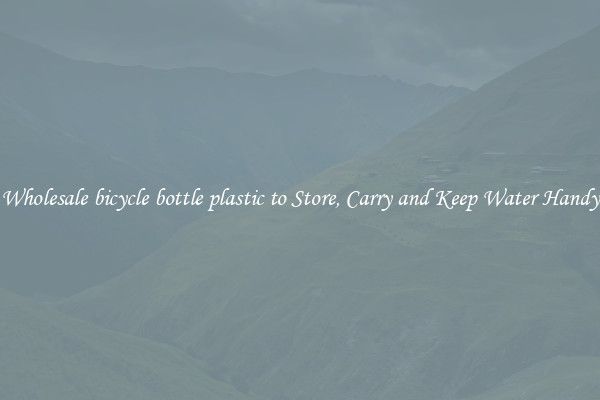 Wholesale bicycle bottle plastic to Store, Carry and Keep Water Handy
