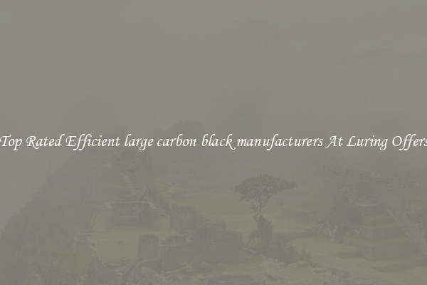 Top Rated Efficient large carbon black manufacturers At Luring Offers