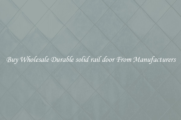 Buy Wholesale Durable solid rail door From Manufacturers