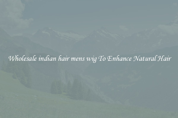 Wholesale indian hair mens wig To Enhance Natural Hair
