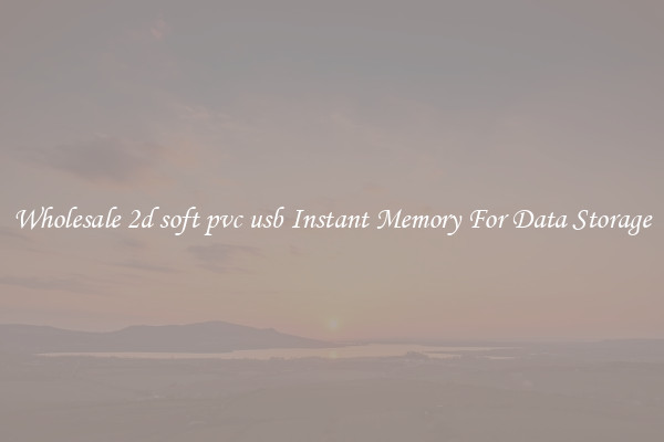 Wholesale 2d soft pvc usb Instant Memory For Data Storage