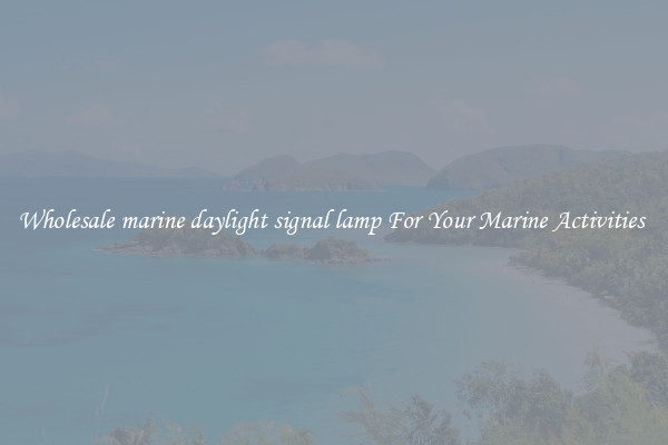 Wholesale marine daylight signal lamp For Your Marine Activities 