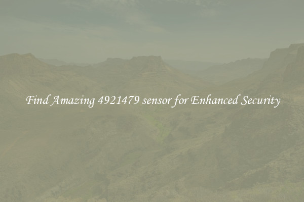 Find Amazing 4921479 sensor for Enhanced Security