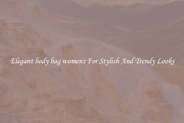 Elegant body bag womens For Stylish And Trendy Looks