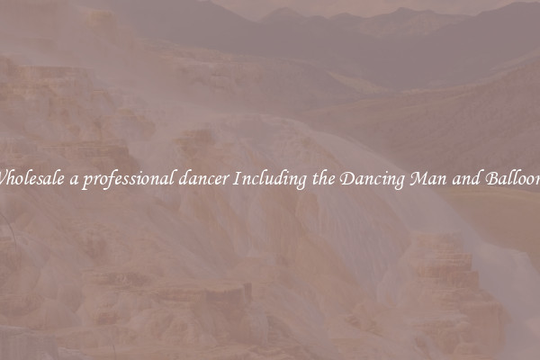 Wholesale a professional dancer Including the Dancing Man and Balloons 