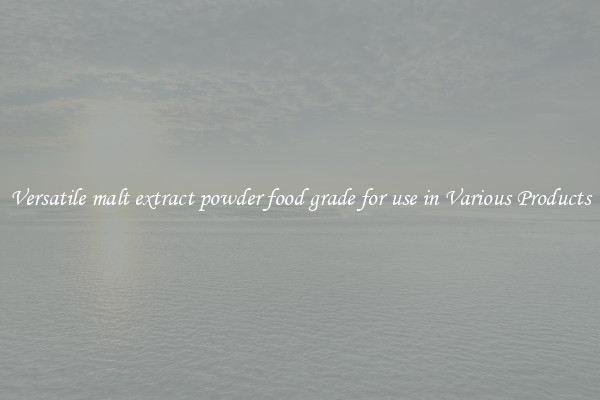 Versatile malt extract powder food grade for use in Various Products