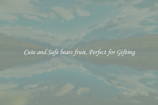 Cute and Safe bears fruit, Perfect for Gifting