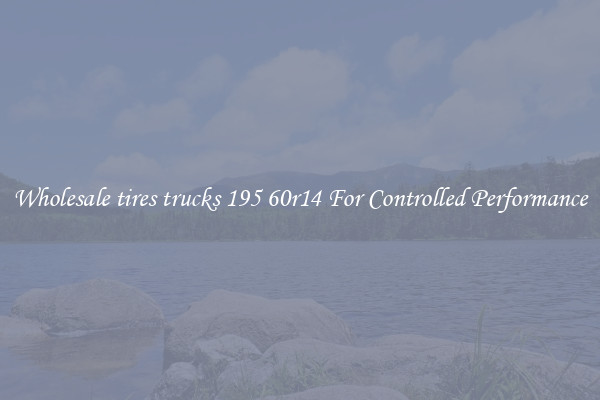 Wholesale tires trucks 195 60r14 For Controlled Performance