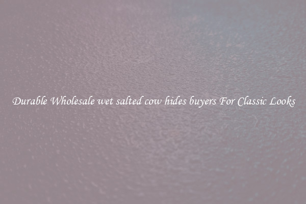 Durable Wholesale wet salted cow hides buyers For Classic Looks