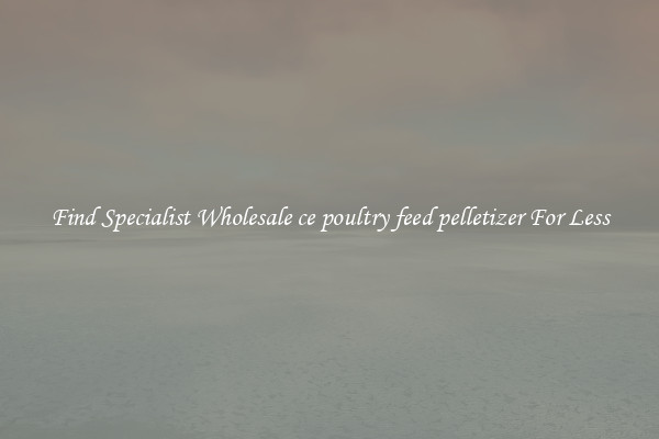  Find Specialist Wholesale ce poultry feed pelletizer For Less 