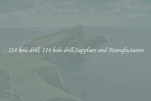 114 hole drill, 114 hole drill Suppliers and Manufacturers