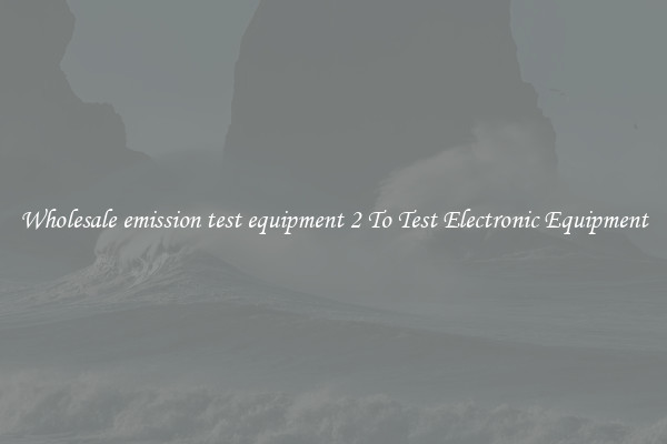 Wholesale emission test equipment 2 To Test Electronic Equipment