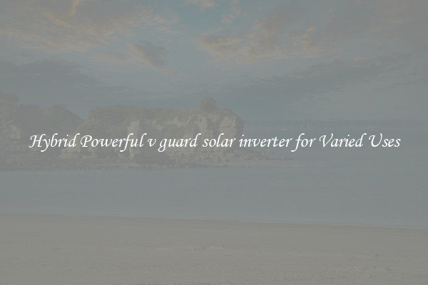 Hybrid Powerful v guard solar inverter for Varied Uses